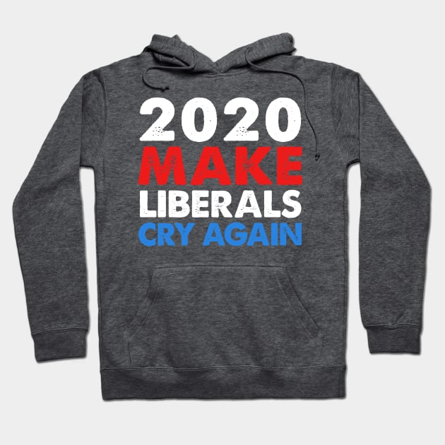 2020 Make Liberals Cry Again Hoodie by DankFutura